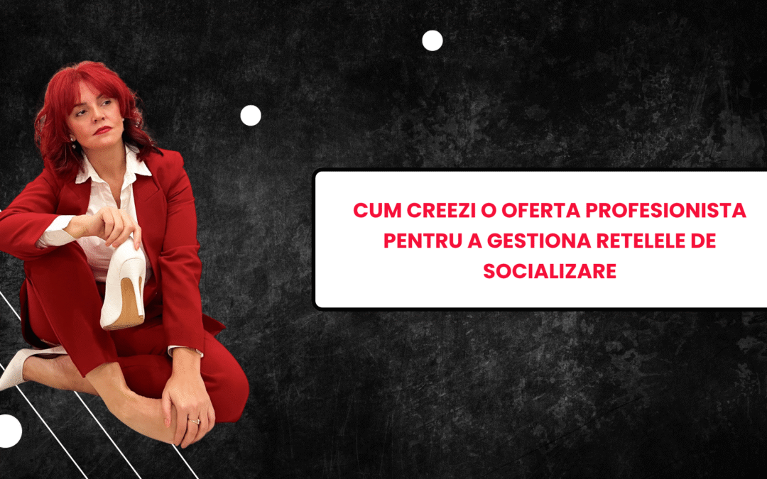 CUM CREEZI O OFERTA PROFESIONISTA PENTRU GESTIONAREA RETELELOR DE SOCIALIZARE